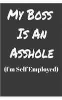 My Boss Is An Asshole I'm Self Employed: Funny Blank College-Ruled Notebook For Entrepreneurs