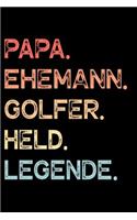 Papa. Ehemann. Golfer. Held. Legende.: Kalender Journal Planer Organizer Terminplaner Wochenkalender - Vatertagsgeschenk Geschenk für Väter Ehemänner zum Vatertag Geburtstag Hochzeitstag 