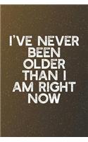 I've Never Been Older Than I Am Right Now
