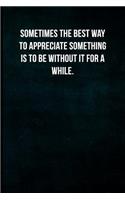 Sometimes the best way to appreciate something is to be without it for a while.