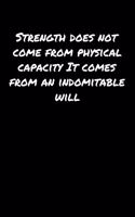 Strength Does Not Come From Physical Capacity It Comes From An Indomitable Will: A soft cover blank lined journal to jot down ideas, memories, goals, and anything else that comes to mind.