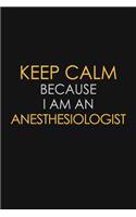 Keep Calm Because I Am An Anesthesiologist