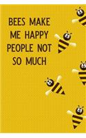 Bees Make Me Happy People Not So Much: Blank Lined Journal Notebook, Funny Bee Notebook, Bee Notebook, Ruled, Writing Book, Notebook for Bee Lover, Bee Gifts
