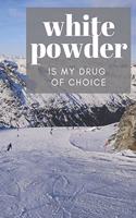 White Powder is My Drug Of Choice