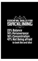 Essential Skills For Slacklining 23% Balance 14% Perseverance 16% Concentration 47% Not Being Afraid To Look Like and Idiot