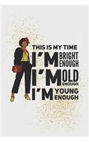 This is my time I'm bright enough I'm old enough