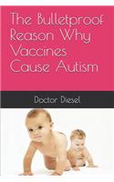 Bulletproof Reason Why Vaccines Cause Autism