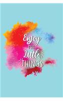 Enjoy The Little Things: Color Splash Motivational Saying Lined Notebook Small 6 x 9 Size 120 pages
