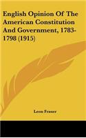 English Opinion of the American Constitution and Government, 1783-1798 (1915)