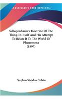 Schopenhauer's Doctrine Of The Thing-In-Itself And His Attempt To Relate It To The World Of Phenomena (1897)