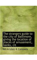 The Strangers Guide to the City of Baltimore, Giving the Location of Places of Amusement, Banks, Cit
