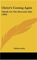 Christ's Coming Again: Chiefly on the Heavenly Side (1904)