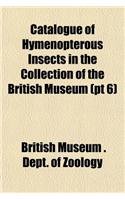 Catalogue of Hymenopterous Insects in the Collection of the British Museum (PT 6)