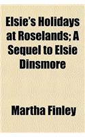 Elsie's Holidays at Roselands; A Sequel to Elsie Dinsmore