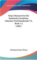Neues Museum Fur Die Sachsische Geschichte, Litteratur Und Staatskunde V2, Book 1-2 (1801)