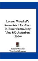Lorenz Woeckel's Geometrie Der Alten in Einer Sammlung Von 850 Aufgaben (1864)