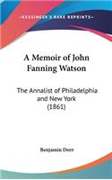 A Memoir of John Fanning Watson: The Annalist of Philadelphia and New York (1861)