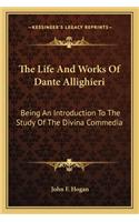 The Life and Works of Dante Allighieri: Being an Introduction to the Study of the Divina Commedia(English)