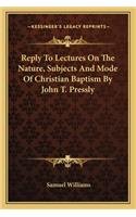 Reply to Lectures on the Nature, Subjects and Mode of Christian Baptism by John T. Pressly