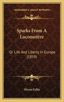 Sparks from a Locomotive: Or Life and Liberty in Europe (1859)