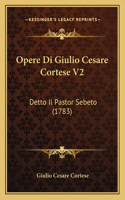 Opere Di Giulio Cesare Cortese V2: Detto Il Pastor Sebeto (1783)