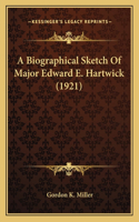 Biographical Sketch Of Major Edward E. Hartwick (1921)