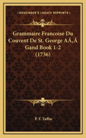 Grammaire Francoise Du Couvent De St. George AÃ'Â Gand Book 1-2 (1736)