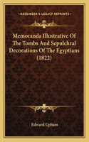 Memoranda Illustrative Of The Tombs And Sepulchral Decorations Of The Egyptians (1822)
