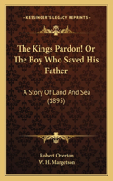The Kings Pardon! Or The Boy Who Saved His Father