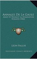 Annales de La Gaule: Avant Et Pendant La Domination Romaine (1864)