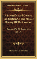 A Scientific And General Vindication Of The Mosaic History Of The Creation