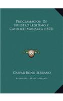 Proclamacion De Nuestro Legitimo Y Catolico Monarca (1875)