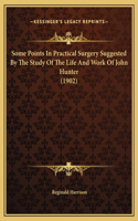 Some Points In Practical Surgery Suggested By The Study Of The Life And Work Of John Hunter (1902)