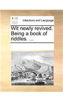 Wit newly revived. Being a book of riddles. ...