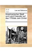 Americanischer Stadt Und Land Calender Auf Das 1793ste Jahr Christi ...