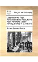 Letter from the Right Honourable Lord Petre, to the Right Reverend Doctor Horsley, Bishop of St. David's.