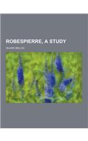 Robespierre, a Study