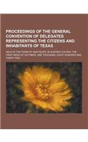Proceedings of the General Convention of Delegates Representing the Citizens and Inhabitants of Texas; Held at the Town of San Felipe, in Austin's Col: (English)