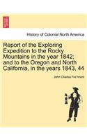 Report of the Exploring Expedition to the Rocky Mountains in the Year 1842; And to the Oregon and North California, in the Years 1843, 44