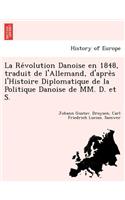Re Volution Danoise En 1848, Traduit de L'Allemand, D'Apre S L'Histoire Diplomatique de La Politique Danoise de MM. D. Et S.