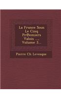 La France Sous Le Cinq PR Emiers Valois ..., Volume 3...