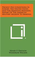 Present Day Conditions in Europe; The United States and the Armenian Mandate; Report of the American Military Mission to Armenia