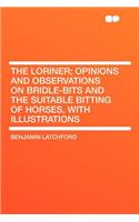 The Loriner; Opinions and Observations on Bridle-Bits and the Suitable Bitting of Horses, with Illustrations