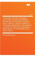 A Memorial Volume Containing an Account of the Photographic Researches of Ferdinand Hurter & Vero C. Driffield; Being a Reprint of Their Published Papers, Together with a History of Their Early Work and a Bibliography of Later Work on the Same Subj