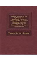English Metrists in the Eighteenth and Nineteenth Centuries: Being a Sketch of English Prosodical Criticism During the Last Two Hundred Years - Primary Source Edition