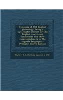 Synopsis of Old English Phonology; Being a Systematic Account of Old English Vowels and Consonants and Their Correspondences in the Cognate Languages