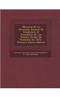 Memoria de La Direccion General de Estadistica Al Presidente de Los Estados Unidos de Venezuela En 1873 - Primary Source Edition