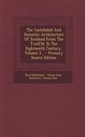 The Castellated and Domestic Architecture of Scotland from the Twelfth to the Eighteenth Century, Volume 3...