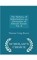 The History of Selkirkshire; Or, Chronicles of Ettrick Forest. Vol. II. - Scholar's Choice Edition