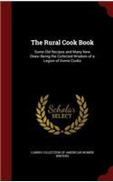 The Rural Cook Book: Some Old Recipes and Many New Ones--Being the Collected Wisdom of a Legion of Home Cooks